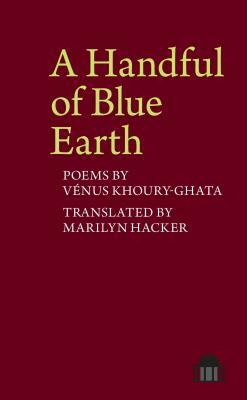 A Handful of Blue Earth: Poems by Vénus Khoury-Ghata by Vénus Khoury-Ghata