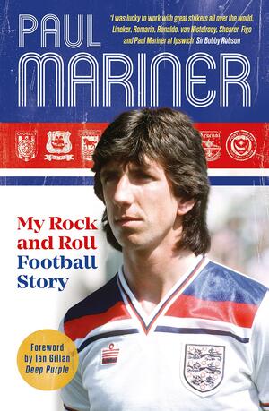 My Rock and Roll Football Story: Paul Mariner by Mark Donaldson, Paul Mariner