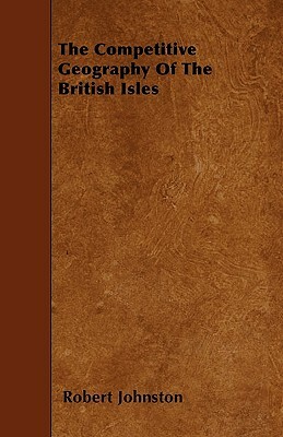 The Competitive Geography Of The British Isles by Robert Johnston