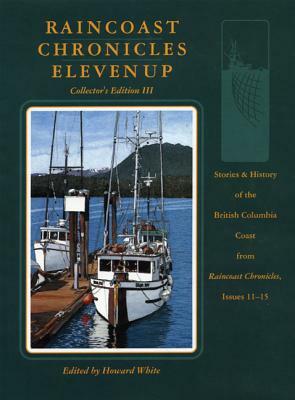 Raincoast Chronicles Eleven Up: Stories & History of the British Columbia Coast  by Howard White