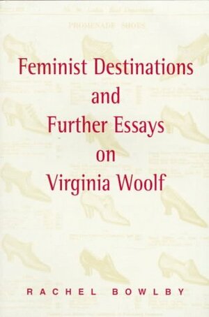 Feminist Destinations and Further Essays on Virginia Woolf by Rachel Bowlby