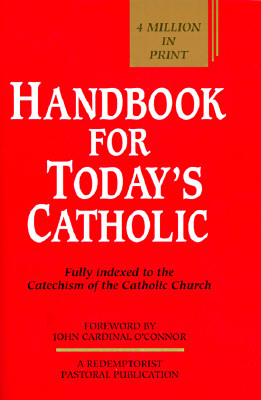 Handbook for Today's Catholic: Fully Indexed to the Catechism of the Catholic Church by John Joseph O'Connor, Redemptorists