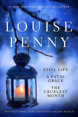 Still Life / A Fatal Grace / The Cruelest Month by Louise Penny