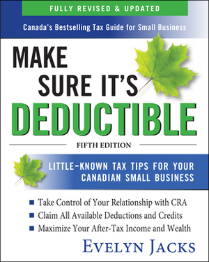 Make Sure It's Deductible: Little-Known Tax Tips for Your Canadian Small Business, Fifth Edition by Evelyn Jacks