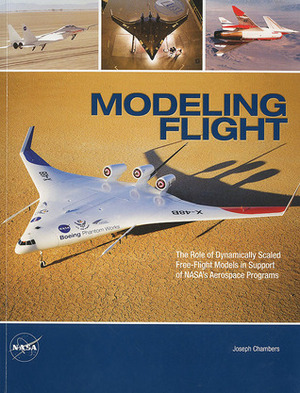 Modeling Flight: The Role of Dynamically Scaled Free-Flight Models in Support of NASA's Aerospace Program by Joseph R. Chambers