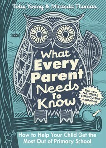 What Every Parent Needs to Know: How to Help Your Child Get the Most Out of Primary School by Miranda Thomas, Toby Young