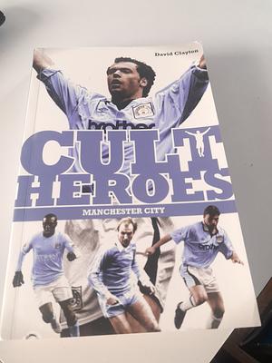 Cult Heroes: Manchester City by David Clayton