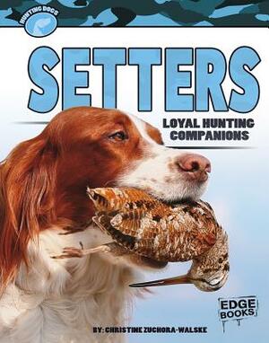 Setters: Loyal Hunting Companions by Christine Zuchora-Walske