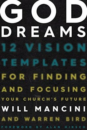 God Dreams: 12 Vision Templates for Finding and Focusing Your Church's Future by Warren Bird, Will Mancini