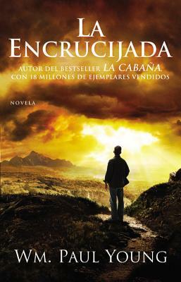 La Encrucijada: Donde Confluyen el Amor y el Abandono by William Paul Young