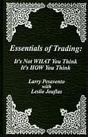 Essentials of Trading: It's Not WHAT You Think It's HOW Your Think by Leslie Jouflas, Larry Pesavento