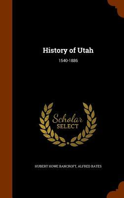 History of Utah: 1540-1886 by Hubert Howe Bancroft, Alfred Bates