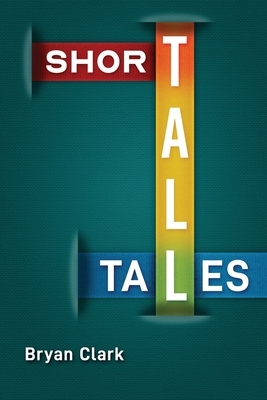 Short Tall Tales by Bryan Clark