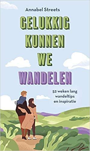 Gelukkig kunnen we wandelen: 52 weken lang wandeltips en inspiratie by Annabel Streets