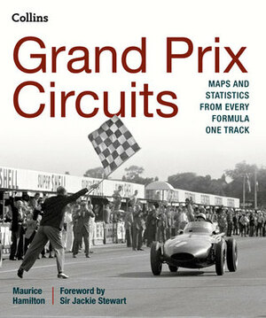 Grand Prix Circuits: History and Course Map for Every Formula One Circuit by Maurice Hamilton