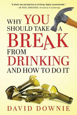 Why You Should Take A Break From Drinking And How to do it by David Downie