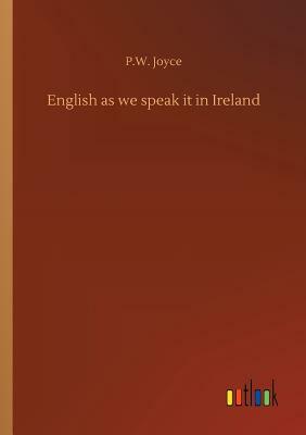 English as We Speak It in Ireland by P. W. Joyce