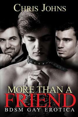 More Than A Friend: BDSM Gay Erotica by Chris Johns