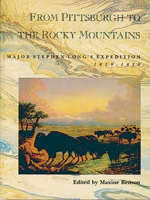 From Pittsburgh to the Rocky Mountains: Major Stephen Long's Expedition, 1819-1820 by Maxine Benson