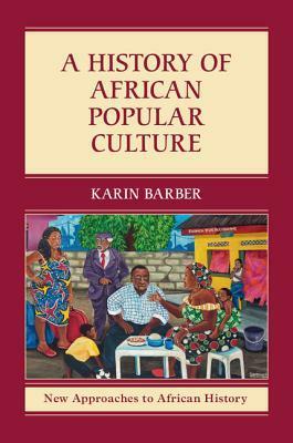 A History of African Popular Culture by Karin Barber