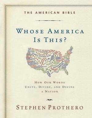The American Bible-Whose America Is This?: How Our Words Unite, Divide, and Define a Nation by Stephen R. Prothero