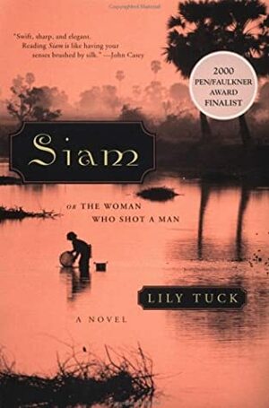 Siam, or The Woman Who Shot a Man by Lily Tuck