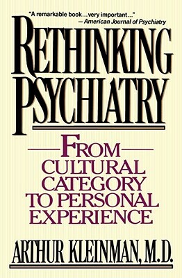 Rethinking Psychiatry: From Cultural Category to Personal Experience by Arthur Kleinman