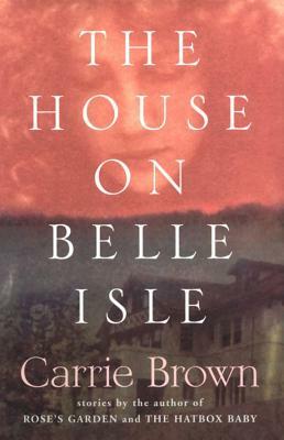 The House on Belle Isle and other Stories by Carrie Brown