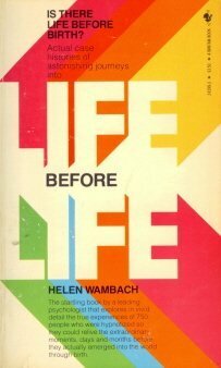 Life Before Life: Is There Life Before Birth? by Helen Wambach