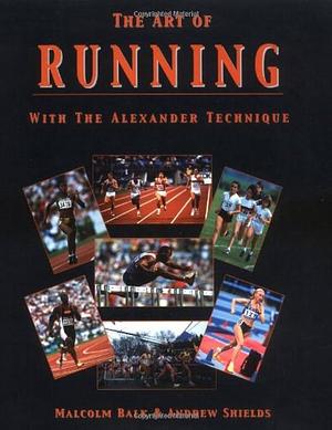The Art of Running: The Alexander Technique by Andrew Shields, Malcolm Balk