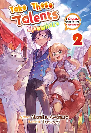 Take These Talents Elsewhere: A Delightful Demotion to the Countryside Volume 2 by Akamitsu Awamura