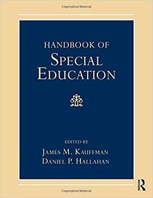 Handbook of Special Education. Edited by James M. Kauffman, Daniel P. Hallahan by Daniel P. Hallahan, James M. Kauffmann