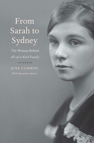 From Sarah to Sydney: The Woman Behind All-Of-A-Kind Family by June Cummins, Alexandra Dunietz