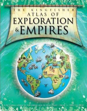 The Kingfisher Atlas of Exploration and Empires by Simon Adams