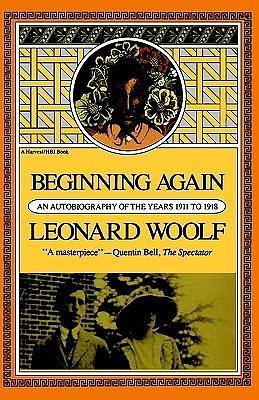 Beginning Again: An Autobiography Of The Years 1911 To 1918 by Leonard Woolf, Leonard Woolf