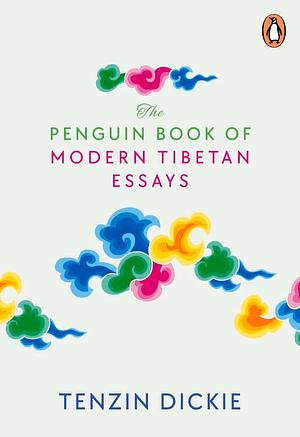 The Penguin Book of Modern Tibetan Essays by Tenzin Dickie