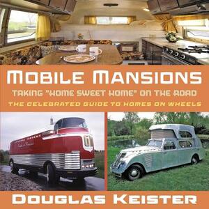 Mobile Mansions: Taking Home Sweet Home on the Road by Douglas Keister