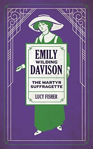 Emily Wilding Davison: The Martyr Suffragette by Lucy Fisher