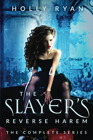 The Slayer's Reverse Harem: The Complete Series by Holly Ryan
