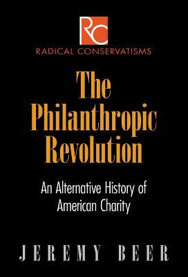 The Philanthropic Revolution: An Alternative History of American Charity by Jeremy Beer