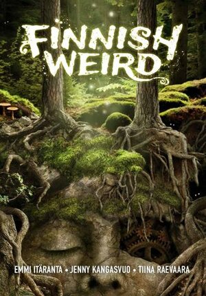 Finnish Weird 1 by Tiina Raevaara, Jenny Kangasvuo, Toni Jerrman, Emmi Itäranta