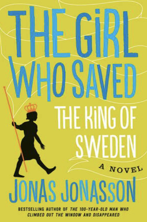 The Girl Who Saved the King of Sweden by Jonas Jonasson