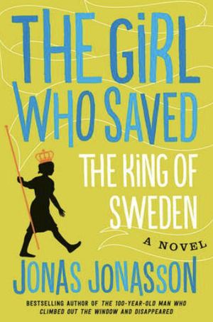 The Girl Who Saved the King of Sweden by Jonas Jonasson