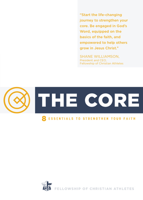 The Core: 8 Essentials to Strengthen Your Faith by Fellowship of Christian Athletes