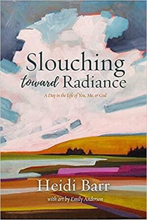 Slouching Toward Radiance by Heidi Barr, Heidi Barr