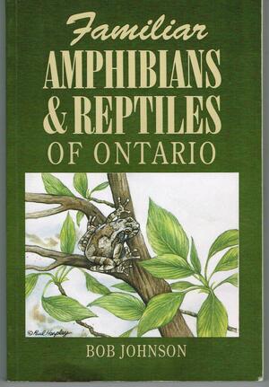 Familiar Amphibians &amp; Reptiles of Ontario by Bob Johnson