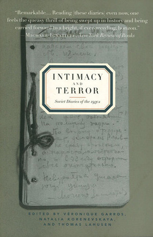 Intimacy and Terror: Soviet Diaries of the 1930s by Véronique Garros, Veronique Garros, Carol A. Flath, Natalia Korenevskaya, Thomas Lahusen