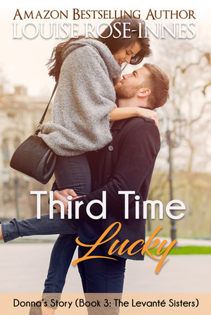 Third Time Lucky (The Levanté Sisters Series - Book 3) by Louise Rose-Innes