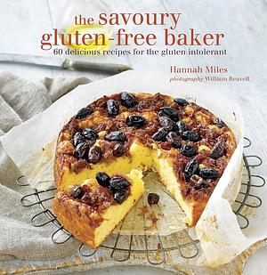 The Savoury Gluten-free Baker: 60 Delicious Recipes for the Gluten Intolerant by Hannah Miles