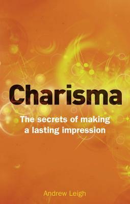 Charisma: The Secrets of Making a Lasting Impression by Andrew Leigh
